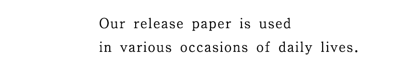 Our release paper is used in various occasions of daily lives.